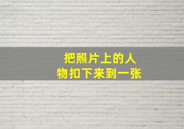 把照片上的人物扣下来到一张