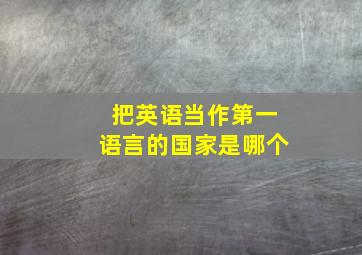 把英语当作第一语言的国家是哪个