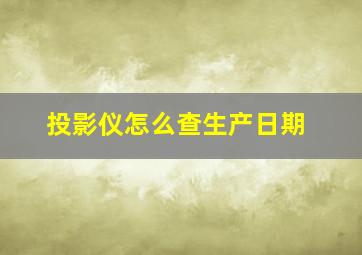 投影仪怎么查生产日期