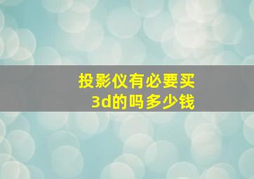 投影仪有必要买3d的吗多少钱