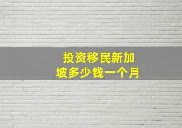 投资移民新加坡多少钱一个月