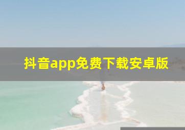 抖音app免费下载安卓版