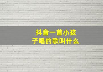 抖音一首小孩子唱的歌叫什么