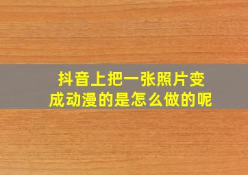 抖音上把一张照片变成动漫的是怎么做的呢