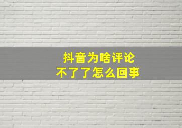 抖音为啥评论不了了怎么回事