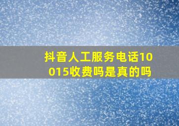 抖音人工服务电话10015收费吗是真的吗