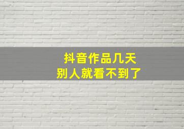 抖音作品几天别人就看不到了