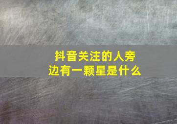 抖音关注的人旁边有一颗星是什么