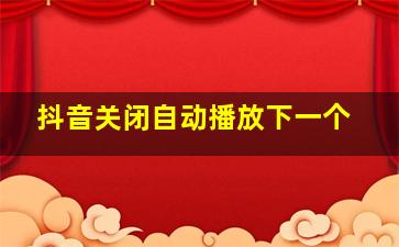 抖音关闭自动播放下一个