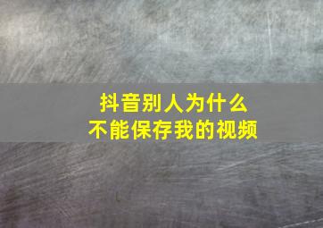 抖音别人为什么不能保存我的视频