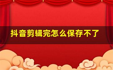 抖音剪辑完怎么保存不了