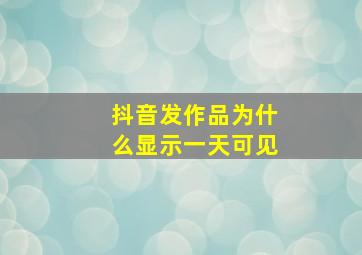 抖音发作品为什么显示一天可见