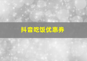 抖音吃饭优惠券