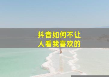 抖音如何不让人看我喜欢的