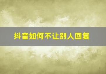 抖音如何不让别人回复