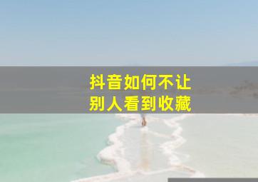 抖音如何不让别人看到收藏