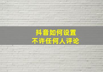 抖音如何设置不许任何人评论