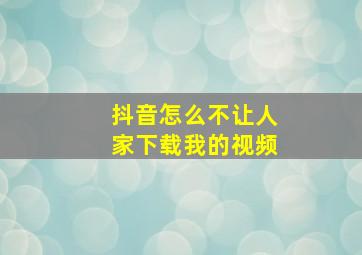 抖音怎么不让人家下载我的视频