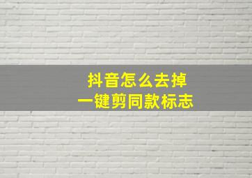 抖音怎么去掉一键剪同款标志