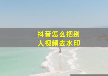 抖音怎么把别人视频去水印