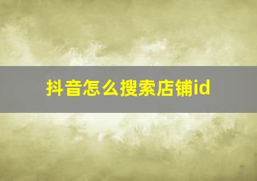 抖音怎么搜索店铺id