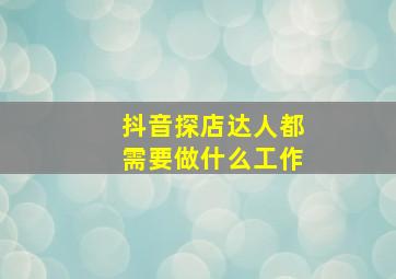 抖音探店达人都需要做什么工作