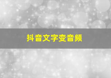 抖音文字变音频