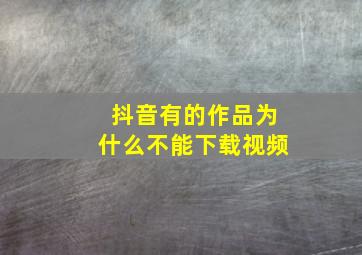 抖音有的作品为什么不能下载视频