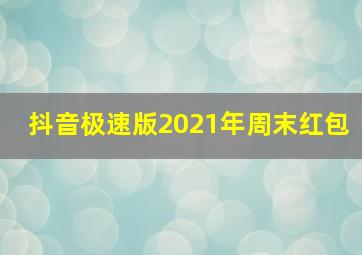 抖音极速版2021年周末红包