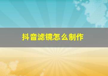 抖音滤镜怎么制作