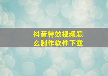 抖音特效视频怎么制作软件下载