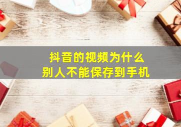 抖音的视频为什么别人不能保存到手机