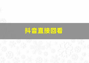 抖音直接回看