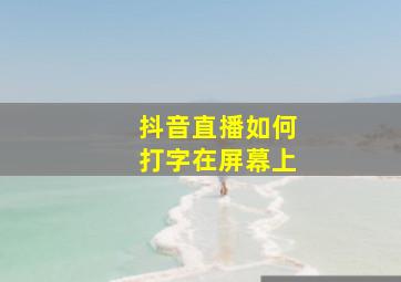 抖音直播如何打字在屏幕上