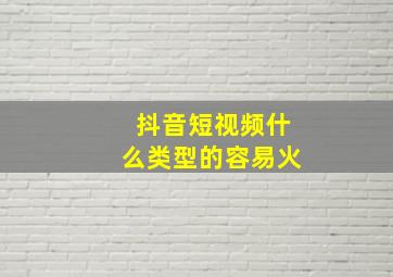 抖音短视频什么类型的容易火