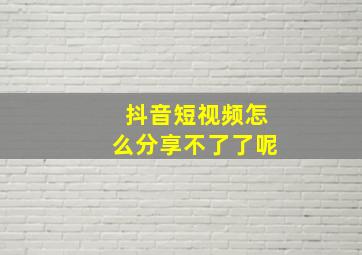 抖音短视频怎么分享不了了呢