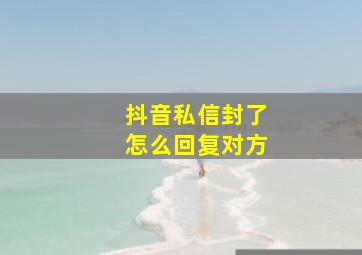 抖音私信封了怎么回复对方