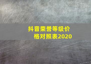 抖音荣誉等级价格对照表2020