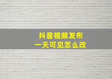 抖音视频发布一天可见怎么改