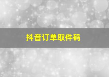 抖音订单取件码