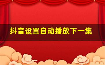 抖音设置自动播放下一集