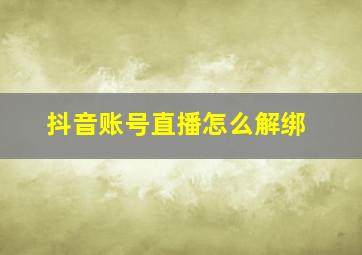 抖音账号直播怎么解绑