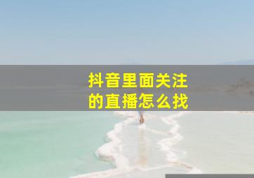 抖音里面关注的直播怎么找