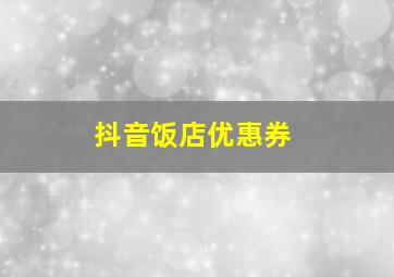 抖音饭店优惠券