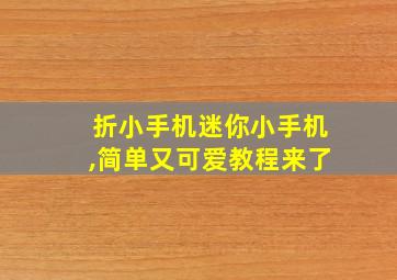 折小手机迷你小手机,简单又可爱教程来了