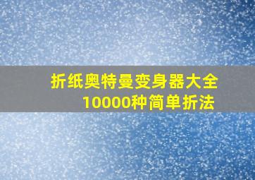 折纸奥特曼变身器大全10000种简单折法