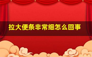 拉大便条非常细怎么回事