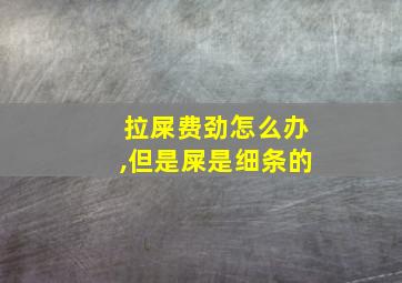 拉屎费劲怎么办,但是屎是细条的