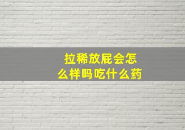 拉稀放屁会怎么样吗吃什么药