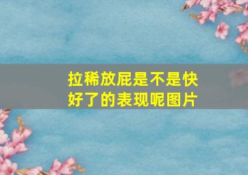 拉稀放屁是不是快好了的表现呢图片